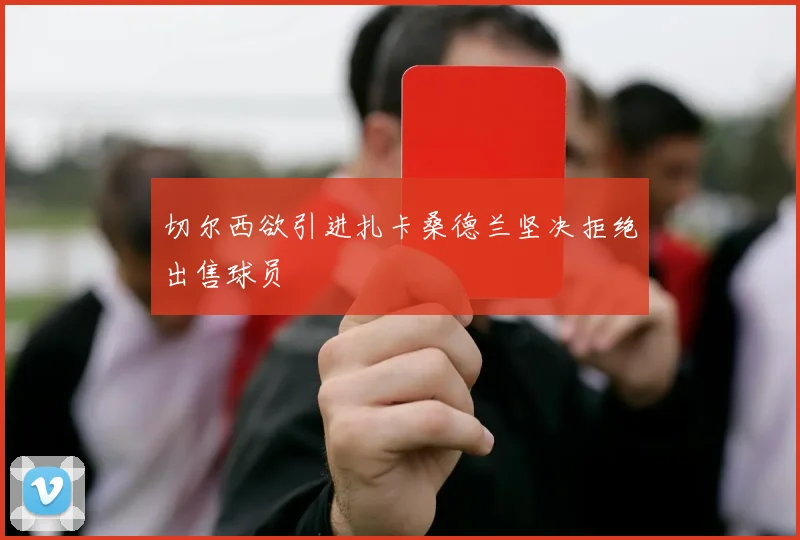 切尔西欲引进扎卡桑德兰坚决拒绝出售球员
