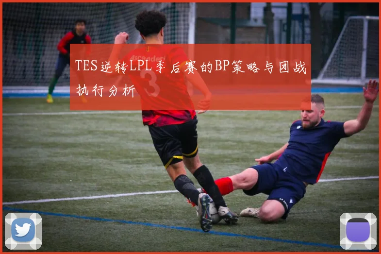 TES逆转LPL季后赛的BP策略与团战执行分析